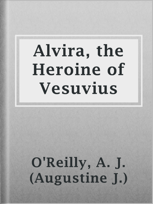 Title details for Alvira, the Heroine of Vesuvius by A. J. (Augustine J.) O'Reilly - Wait list
